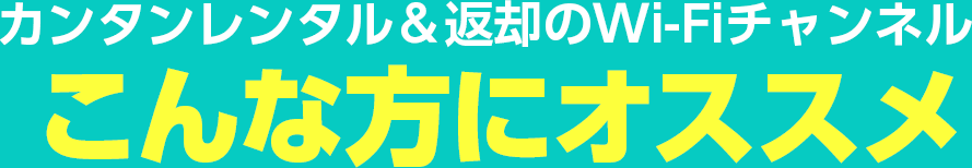 簡単にレンタル＆簡単に返却できる！wifiチャンネルこんな方にオススメ